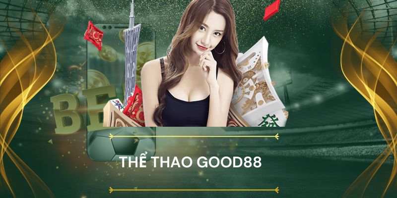 Giới thiệu sảnh cược thể thao Good88 đỉnh cao